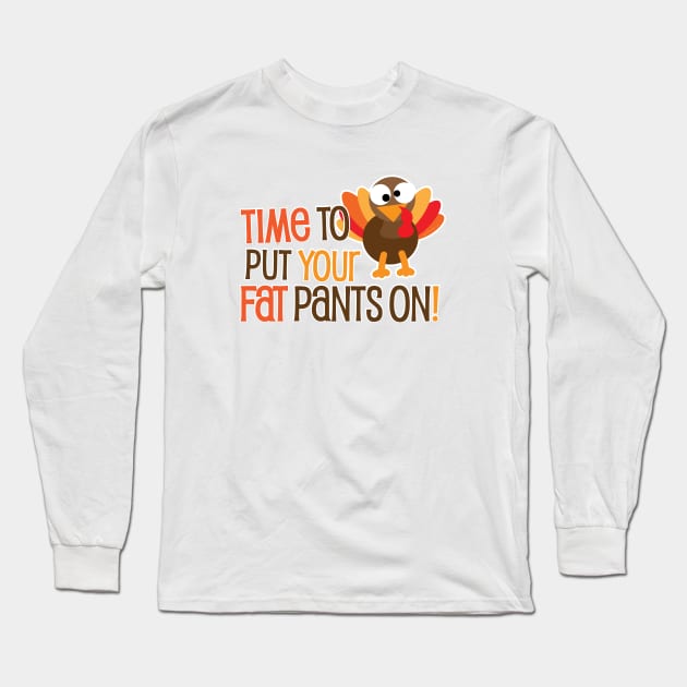 Time To Put Your Fat Pants On Long Sleeve T-Shirt by Gobble_Gobble0